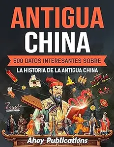 Antigua China: 500 datos interesantes sobre la historia de la antigua China (Spanish Edition)