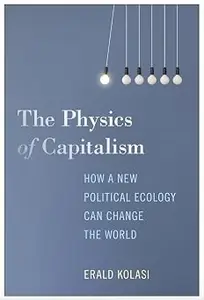 The Physics of Capitalism: How a New Political Ecology Can Change the World