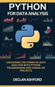 Python For Data Analysis: Unlocking The Power Of Data Analysis With Python Programming And Hands-On Projects