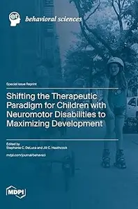 Shifting the Therapeutic Paradigm for Children with Neuromotor Disabilities to Maximizing Development