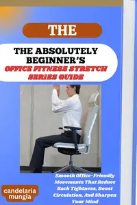 THE ABSOLUTELY BEGINNER’S OFFICE CHAIR YOGA EXERCISE GUIDE