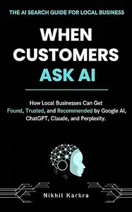 When Customers Ask AI: How Local Businesses Can Get Found, Trusted, and Recommended by Google AI, ChatGPT, Claude