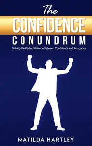 The Confidence Conundrum: Striking the Perfect Balance: Confident Authenticity