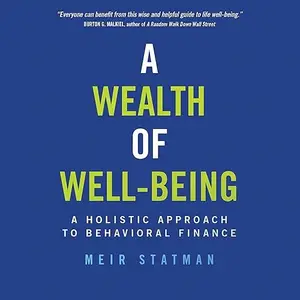 A Wealth of Well-Being: A Holistic Approach to Behavioral Finance [Audiobook]