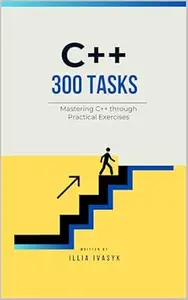 Mastering C++ through Practical Exercises: 300 Challenges from Beginner to Pro (The Programmer's Challenge Collection)