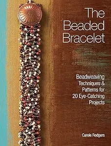 The Beaded Bracelet: Beadweaving Techniques & Patterns for 20 Eye-Catching Projects