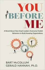 You Before Me: A Novel About How Smart Leaders Overcome Foolish Behaviors to Build Amazing Organizations