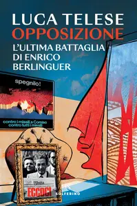 Opposizione. L'ultima battaglia di Enrico Berlinguer - Luca Telese