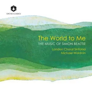 London Choral Sinfonia, Michael Waldron - The World to Me: The Music of Simon Beattie (2025)