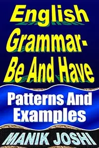 English Grammar- Be and Have: Patterns and Examples (English Daily Use Book 19)