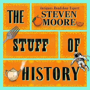 The Stuff of History: A Curated Compendium of Curious Objects and Forgotten People [Audiobook]