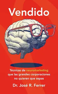 Vendido: Técnicas de neuromarketing que las grandes corporaciones no quieren que sepas (Spanish Edition)