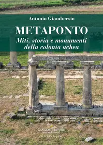 Antonio M. Giambersio - Metaponto. Miti, storia e monumenti della colonia achea