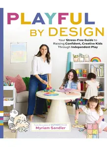 Playful by Design: Your Stress-Free Guide to Raising Confident, Creative Kids through Independent Play
