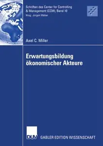 Erwartungsbildung ökonomischer Akteure: Eine Explikation auf Basis des Grundmodells einer dynamischen Theorie ökonomischer Akte