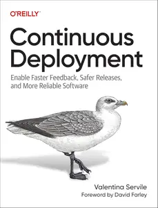 Continuous Deployment: Enable Faster Feedback, Safer Releases, and More Reliable Software