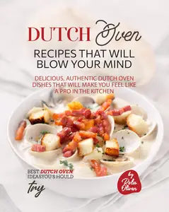 Dutch Oven Recipes That Will Blow Your Mind