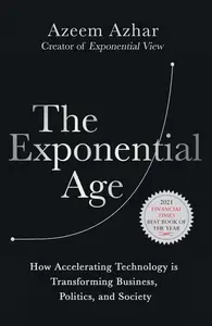 The Exponential Age: How Accelerating Technology is Transforming Business, Politics and Society