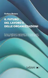 Il Futuro del Lavoro e delle Organizzazioni: Evolvere e trasformare le organizzazioni con le persone al centro. Una sintesi