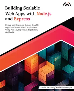 Building Scalable Web Apps with Node.js and Express: Design and Develop a Robust, Scalable