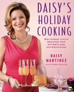 «Daisy's Holiday Cooking: Delicious Latin Recipes for Effortless Entertaining» by Daisy Martinez