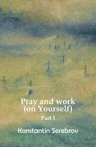 «Pray and work (on Yourself)» by Konstantin Serebrov