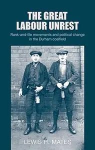 The great Labour unrest: Rank-and-file movements and political change in the Durham coalfield