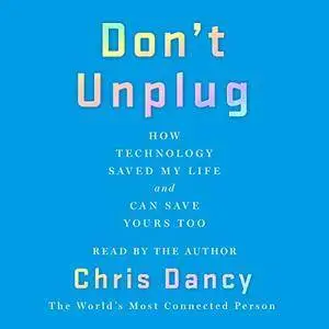 Don’t Unplug: How Technology Saved My Life and Can Save Yours Too [Audiobook]