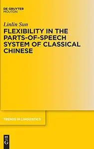 Flexibility in the Parts-of-Speech System of Classical Chinese: 334 (Trends in Linguistics. Studies and Monographs [TiLSM], 334