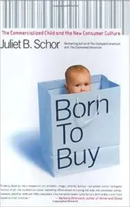 Born to Buy: The Commercialized Child and the New Consumer Culture