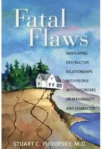 Fatal Flaws: Navigating Destructive Relationships with People with Disorders of Personality and Character