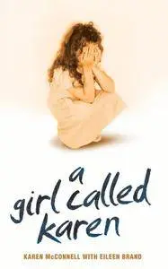 A Girl Called Karen - A true story of sex abuse and resilience