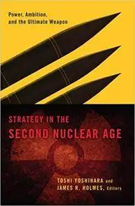 Strategy in the Second Nuclear Age: Power, Ambition, and the Ultimate Weapon