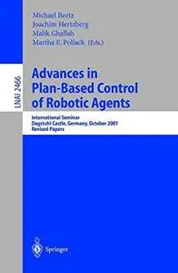 Advances in Plan-Based Control of Robotic Agents: International Seminar Dagstuhl Castle, Germany, October 21–26, 2001 Revised P