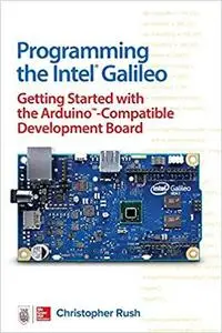 Programming the Intel Galileo: Getting Started with the Arduino -Compatible Development Board