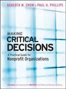 Roberta M. Snow, Paul H. Phillips - Making Critical Decisions: A Practical Guide for Nonprofit Organizations