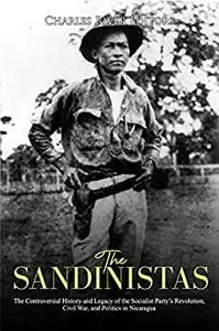 The Sandinistas: The Controversial History and Legacy of the Socialist Party’s Revolution, Civil War, and Politics in Nicaragua