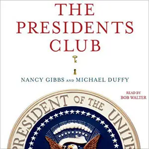 The Presidents Club: Inside the World's Most Exclusive Fraternity by Nancy Gibbs and Michael Duffy, narrated by Bob Walter