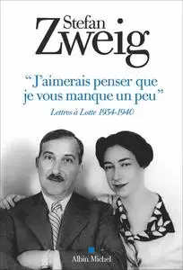 Stefan Zweig, "J'aimerais penser que je vous manque un peu : Lettres à Lotte, 1934-1940"