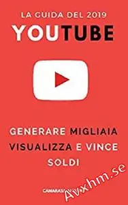 Youtube 2019: la guida per generare migliaia di visualizzazioni e fare soldi