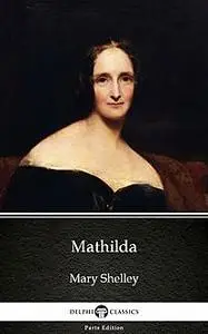 «Mathilda by Mary Shelley – Delphi Classics (Illustrated)» by Mary Shelley