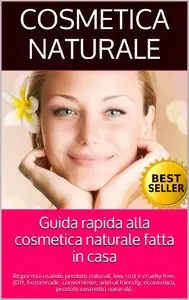 Cosmetica naturale - Guida rapida alla cosmetica naturale fatta in casa