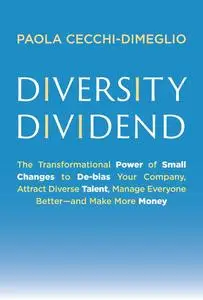 Diversity Dividend: The Transformational Power of Small Changes to Debias Your Company, Attract Divrse Talent