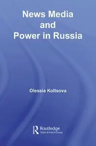 "News, Media and Political Power in Russia" by Olessia Koltsova