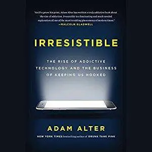 Irresistible: The Rise of Addictive Technology and the Business of Keeping Us Hooked [Audiobook]