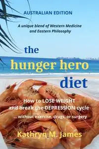 The Hunger Hero Diet: How to Lose Weight and Break the Depression Cycle: Without Exercise, Drugs, or Surgery