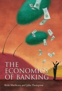 Kent Matthews, John Thompson - The Economics of Banking (Repost)