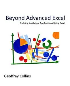 Beyond Advanced Excel: Building Analytical Applications Using Excel