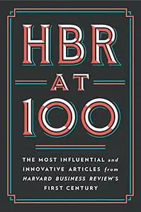 HBR at 100 : The Most Influential and Innovative Articles from Harvard Business Review's First Century