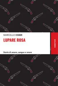 Marcello Cozzi - Lupare rosa. Storie di amore, sangue e onore